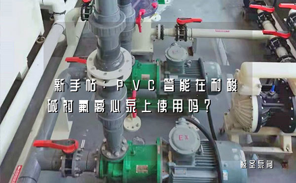 新手帖:PVC管能在耐酸碱衬氟离心泵上使用吗？