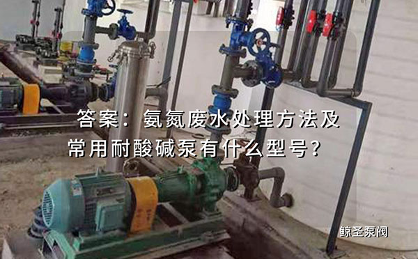 答案:氨氮废水处理方法及常用耐酸碱泵有什么型号?