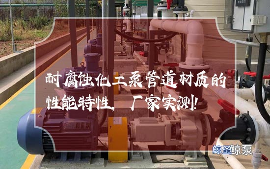 耐腐蚀化工泵管道材质的性能特性,厂家实测!