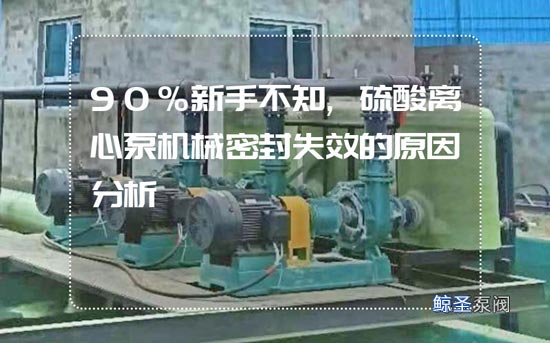 90%新手不知,硫酸离心泵机械密封失效的原因分析